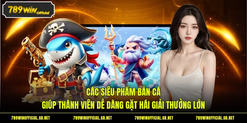Các siêu phẩm bắn cá giúp thành viên dễ dàng gặt hái giải thưởng lớn