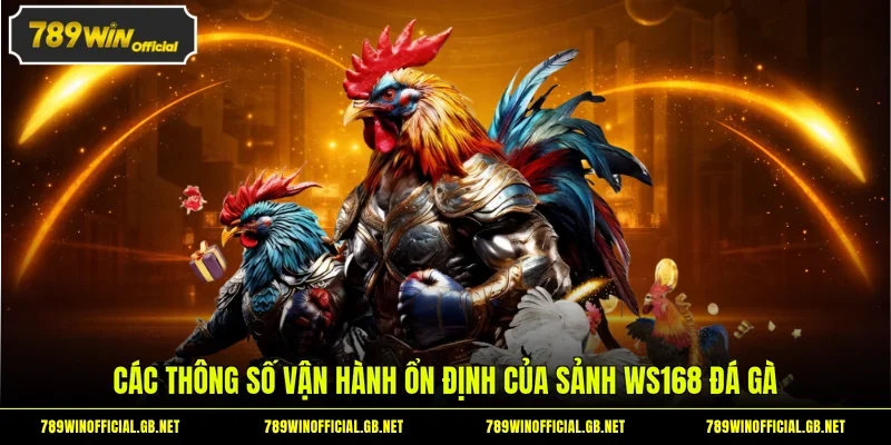 WS168 Đá Gà - Sảnh Chọi Kê Trực Tuyến Top 1 Tại 789WIN 2 Các thông số vận hành ổn định của sảnh WS168 đá gà