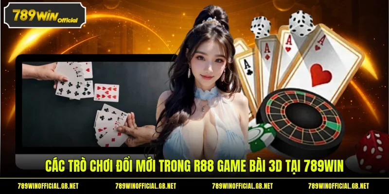 R88 Game Bài 3D - Lên Ngôi Nhờ Các Tựa Game Cực Thật 3 Các trò chơi đổi mới trong R88 game bài 3D tại 789WIN