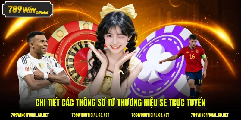 SE Trực Tuyến - Sảnh Casino Châu Á Chuẩn Quốc Tế Tại 789WIN 2 Chi tiết các thông số từ thương hiệu SE trực tuyến