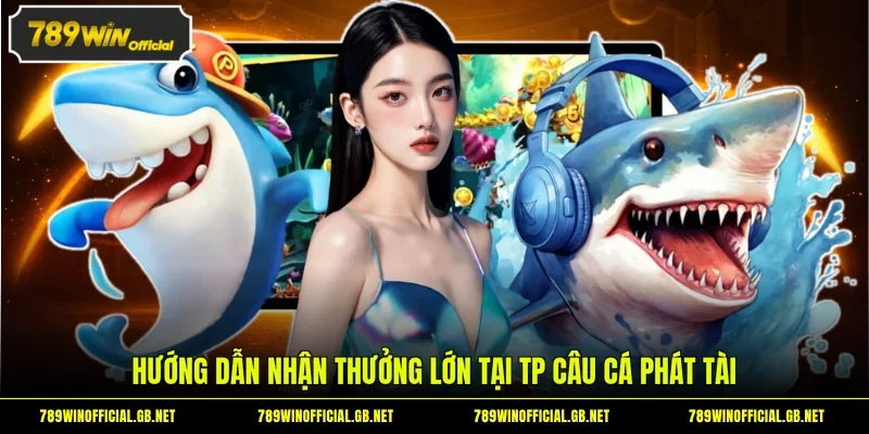 TP Câu Cá Phát Tài - Rinh Về Các Phần Thưởng Hấp Dẫn 2 Hướng dẫn nhận thưởng lớn tại TP câu cá Phát Tài