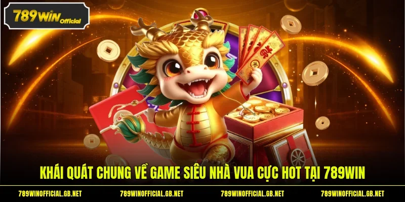 Siêu Nhà Vua - Huyền Thoại Game Nổ Hũ Tại Địa Chỉ 789WIN 1 Khái quát chung về game siêu nhà vua cực hot tại 789WIN