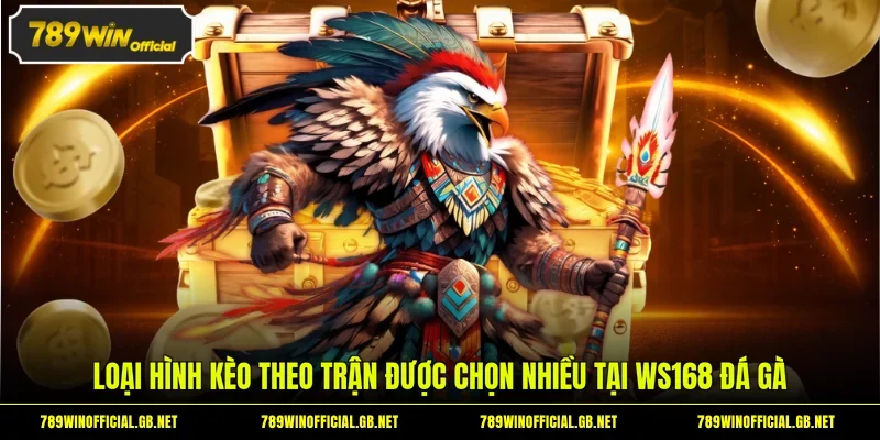 WS168 Đá Gà - Sảnh Chọi Kê Trực Tuyến Top 1 Tại 789WIN 4 Loại hình kèo theo trận được chọn nhiều tại WS168 đá gà