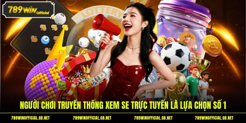 SE Trực Tuyến - Sảnh Casino Châu Á Chuẩn Quốc Tế Tại 789WIN 3 Người chơi truyền thống xem SE trực tuyến là lựa chọn số 1